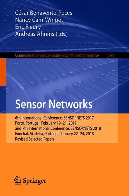 Sensor Networks: 6th International Conference, Sensornets 2017, Porto, Portugal, February 19-21, 2017, and 7th International Conference (Paperback, 2019)