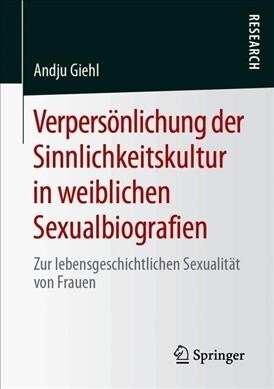 Verpers?lichung Der Sinnlichkeitskultur in Weiblichen Sexualbiografien: Zur Lebensgeschichtlichen Sexualit? Von Frauen (Paperback, 1. Aufl. 2019)