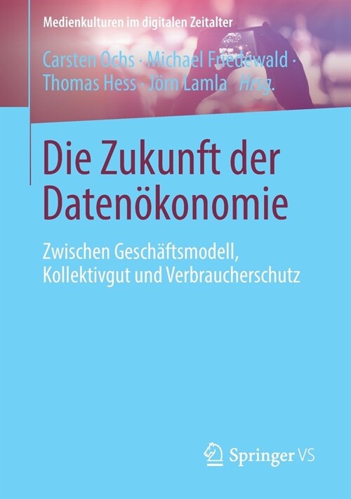 Die Zukunft Der Daten?onomie: Zwischen Gesch?tsmodell, Kollektivgut Und Verbraucherschutz (Paperback, 1. Aufl. 2019)