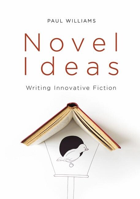 Novel Ideas : Writing Innovative Fiction (Paperback, 1st ed. 2020)