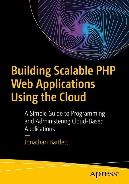 Building Scalable PHP Web Applications Using the Cloud: A Simple Guide to Programming and Administering Cloud-Based Applications (Paperback)