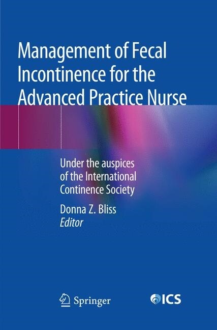 Management of Fecal Incontinence for the Advanced Practice Nurse: Under the Auspices of the International Continence Society (Paperback, Softcover Repri)