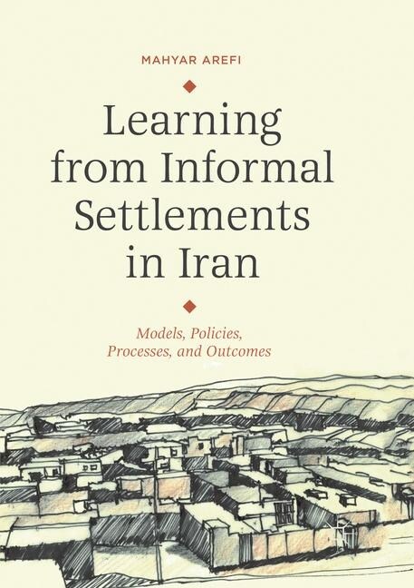 Learning from Informal Settlements in Iran: Models, Policies, Processes, and Outcomes (Paperback, Softcover Repri)