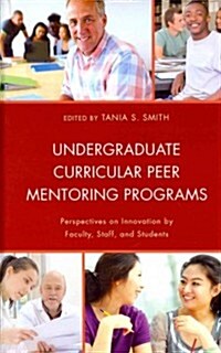 Undergraduate Curricular Peer Mentoring Programs: Perspectives on Innovation by Faculty, Staff, and Students (Hardcover)