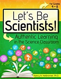 Lets Be Scientists!: Authentic Learning in the Science Classroom (Paperback)