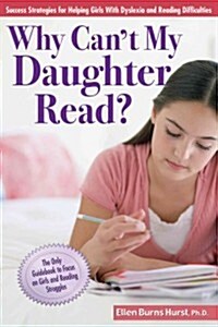 Why Cant My Daughter Read?: Success Strategies for Helping Girls with Dyslexia and Reading Difficulties (Paperback)