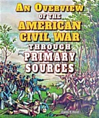 An Overview of the American Civil War Through Primary Sources (Library Binding)