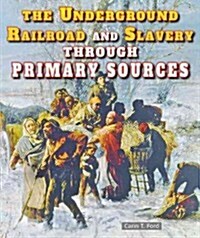 The Underground Railroad and Slavery Through Primary Sources (Library Binding)