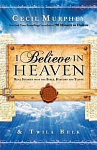 I Believe in Heaven: Real Stories from the Bible, History and Today (Paperback)