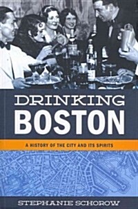 Drinking Boston: A History of the City and Its Spirits (Paperback)