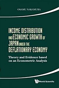 Income Distribution and Economic Growth of Japan Under the Deflationary Economy: Theory and Evidence Based on an Econometric Analysis (Hardcover)