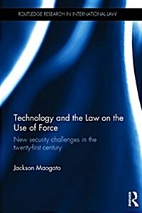 Technology and the Law on the Use of Force : New Security Challenges in the Twenty-First Century (Hardcover)