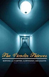The Vicodin Thieves: Biopsying L.A.s Grifters, Gloryhounds, and Goliaths (Paperback)