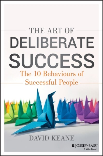 The Art of Deliberate Success: The 10 Behaviours of Successful People (Paperback)