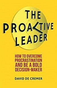 The Proactive Leader : How to Overcome Procrastination and be a Bold Decision-Maker (Hardcover)