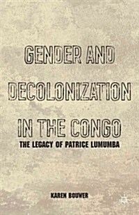 Gender and Decolonization in the Congo : The Legacy of Patrice Lumumba (Paperback)