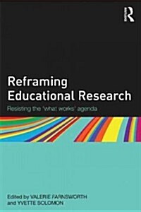Reframing Educational Research : Resisting the What Works Agenda (Paperback)