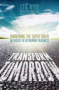 Transform Tomorrow: Awakening the Super Saver in Pursuit of Retirement Readiness (Hardcover)