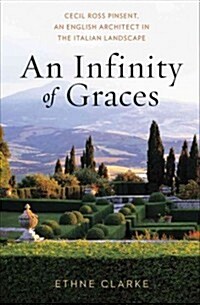 An Infinity of Graces: Cecil Ross Pinsent, an English Architect in the Italian Landscape (Hardcover)