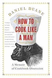 How to Cook Like a Man: A Memoir of Cookbook Obsession (Paperback)