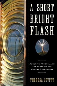 A Short Bright Flash: Augustin Fresnel and the Birth of the Modern Lighthouse (Hardcover)