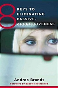 8 Keys to Eliminating Passive-Aggressiveness: Strategies for Transforming Your Relationships for Greater Authenticity and Joy (Paperback)