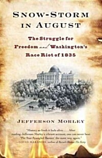 Snow-Storm in August: Snow-Storm in August: The Struggle for American Freedom and Washingtons Race Riot of 1835 (Paperback)