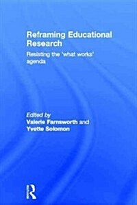 Reframing Educational Research : Resisting the What Works Agenda (Hardcover)