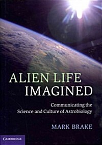 Alien Life Imagined : Communicating the Science and Culture of Astrobiology (Hardcover)