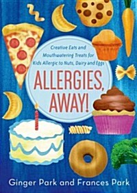 Allergies, Away!: Creative Eats and Mouthwatering Treats for Kids Allergic to Nuts, Dairy, and Eggs (Paperback)