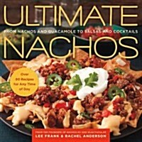 Ultimate Nachos: From Nachos and Guacamole to Salsas and Cocktails (Paperback)
