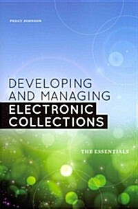 Developing and Managing Electronic Collections: The Essentials (Paperback)