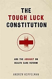 The Tough Luck Constitution and the Assault on Health Care Reform (Hardcover)