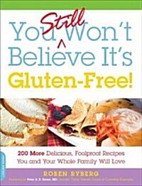 You Still Wont Believe Its Gluten-Free!: 200 More Delicious, Foolproof Recipes You and Your Whole Family Will Love (Paperback)