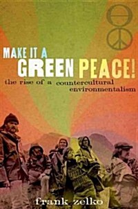 Make It a Green Peace!: The Rise of Countercultural Environmentalism (Hardcover)