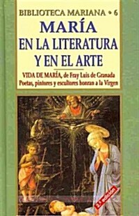 Maria En La Literatura y El Arte: Vida de Maria (Fray Luis de Granada). Poetas, Pintores y Esculturas Honran a la Virgen (Hardcover)