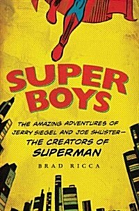 Super Boys: The Amazing Adventures of Jerry Siegel and Joe Shuster: The Creators of Superman (Hardcover)