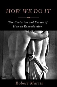 How We Do It: The Evolution and Future of Human Reproduction (Hardcover)