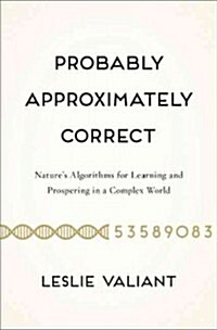 Probably Approximately Correct: Natures Algorithms for Learning and Prospering in a Complex World (Hardcover)