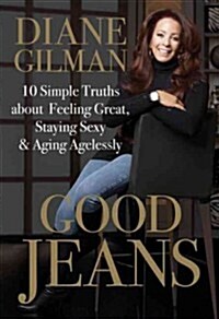 Good Jeans: 10 Simple Truths about Feeling Great, Staying Sexy & Aging Agelessly (Hardcover)