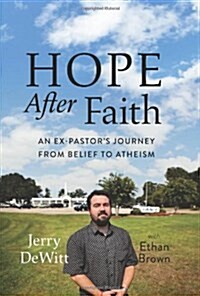 Hope After Faith: An Ex-Pastors Journey from Belief to Atheism (Hardcover)