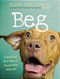 Beg: A Radical New Way of Regarding Animals (Paperback)