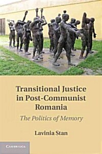 Transitional Justice in Post-Communist Romania : The Politics of Memory (Hardcover)