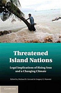 Threatened Island Nations : Legal Implications of Rising Seas and a Changing Climate (Hardcover)