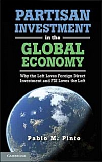 Partisan Investment in the Global Economy : Why the Left Loves Foreign Direct Investment and FDI Loves the Left (Paperback)