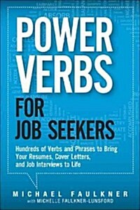 Power Verbs for Job Seekers: Hundreds of Verbs and Phrases to Bring Your Resumes, Cover Letters, and Job Interviews to Life (Paperback)