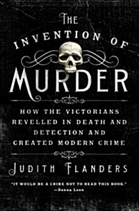 The Invention of Murder: How the Victorians Revelled in Death and Detection and Created Modern Crime (Hardcover)