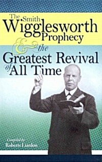 The Smith Wigglesworth Prophecy and the Greatest Revival of All Time (Paperback)