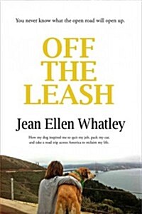 Off the Leash: How My Dog Inspired Me to Quit My Job, Pack My Car, and Take a Road Trip Across America to Reclaim My Life (Paperback)