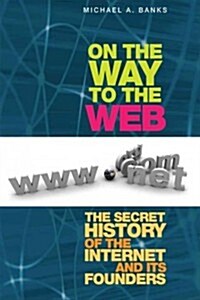 On the Way to the Web: The Secret History of the Internet and Its Founders (Paperback)